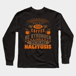 May Your Coffee Be Stronger Than Your Halitosis Funny Coffee Lover Long Sleeve T-Shirt